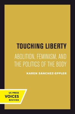 Touching Liberty: Abolition, Feminism, and the Politics of the Body by Sánchez-Eppler, Karen