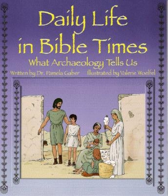 Daily Life in Bible Times: What Archaeology Can Tell Us by Gaber, Pamela