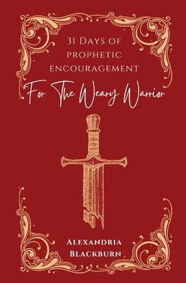 31 Days of Prophetic Encouragement for the Weary Warrior by Blackburn, Alex