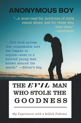 The Evil Man Who Stole the Goodness: My Experience with a Selfish Pederast by Boy, Anonymous