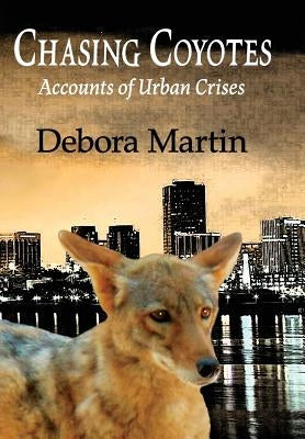 Chasing Coyotes: Accounts of Urban Crises by Martin, Debora