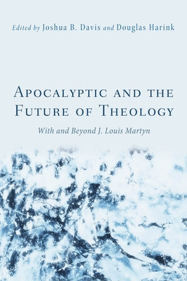 Apocalyptic and the Future of Theology by Davis, Joshua B.