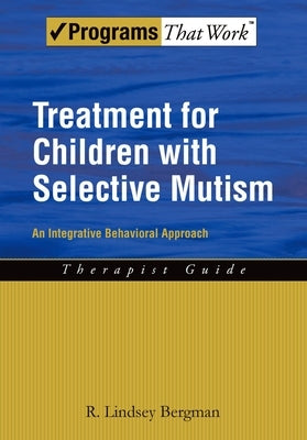 Treatment for Children with Selective Mutism: An Integrative Behavioral Approach by Bergman, R. Lindsey