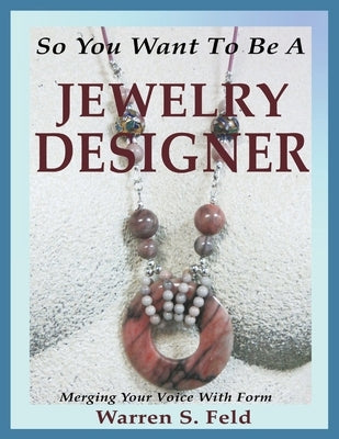 So You Want To Be A Jewelry Designer: Merging Your Voice With Form by Feld, Warren