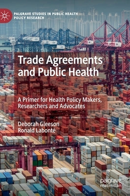 Trade Agreements and Public Health: A Primer for Health Policy Makers, Researchers and Advocates by Gleeson, Deborah