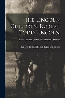 The Lincoln Children. Robert Todd Lincoln; Lincoln Children - Robert Todd Lincoln - Hildene by Lincoln Financial Foundation Collection