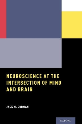 Neuroscience at the Intersection of Mind and Brain by Gorman, Jack M.