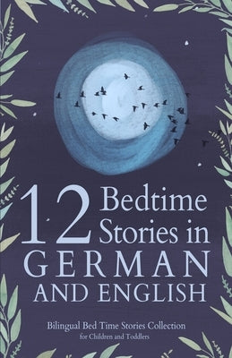 12 German Bedtime Stories for Kids: Short Story Books in German and English Ages 3+ Bilingual Bed Time Stories Collection for Children and Toddlers by Smith, Angela Yuriko