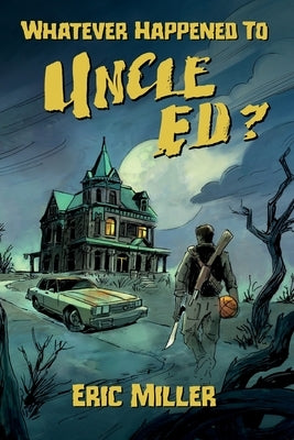 Whatever Happened To Uncle Ed? by Miller, Eric