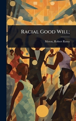 Racial Good Will; by Moton, Robert Russa 1867- [From Old
