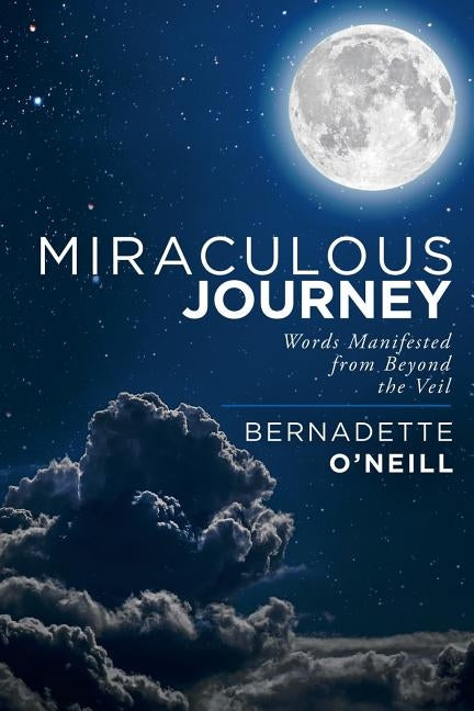 Miraculous Journey: Words Manifested from Beyond the Veil by O'Neill, Bernadette