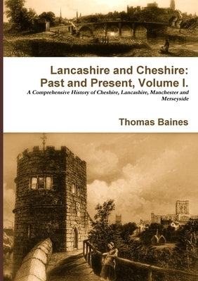Lancashire & Cheshire: Past and Present. Volume 1. by Baines, Thomas
