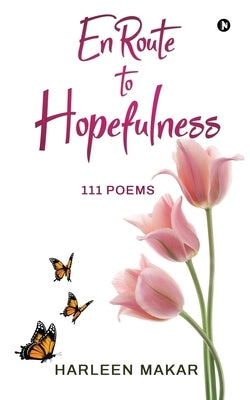 En Route to Hopefulness: 111 Poems by Harleen Makar