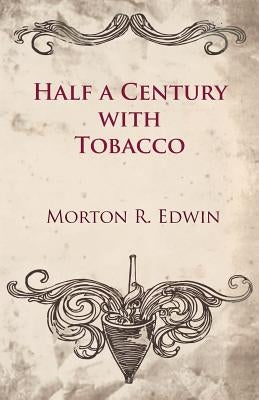 Half a Century With Tobacco by Edwin, Morton R.