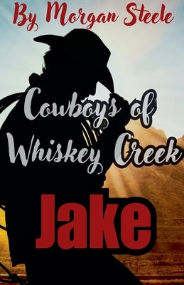 Cowboys of Whiskey Creek "Jake" by Steele, Morgan