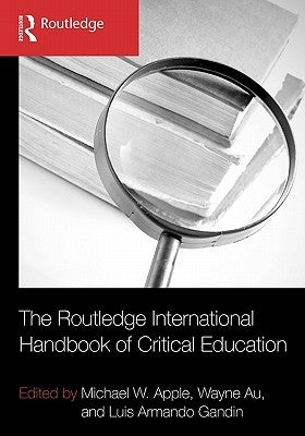 The Routledge International Handbook of Critical Education by Apple, Michael W.