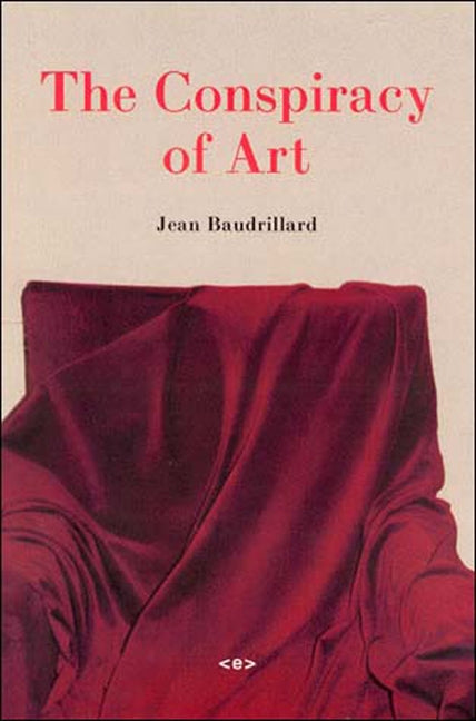 The Conspiracy of Art: Manifestos, Interviews, Essays by Baudrillard, Jean