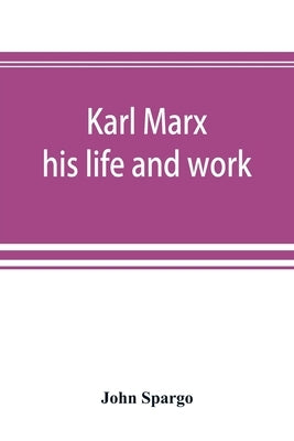Karl Marx: his life and work by Spargo, John