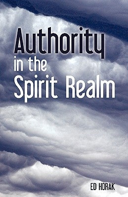 Authority In The Spirit Realm by Horak, Ed
