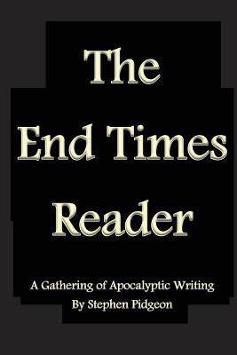 The End Times Reader: A Gathering of Apocalyptic Writing by Pidgeon, Stephen