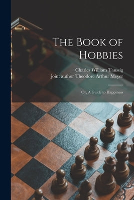 The Book of Hobbies; or, A Guide to Happiness by Taussig, Charles William
