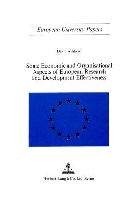 Some Economic and Organisational Aspects of European Research and Development Effectiveness by Wilshere, David