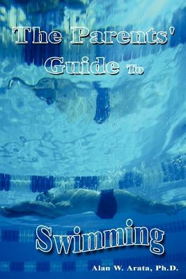 The Parents' Guide to Swimming by Arata, Alan W.