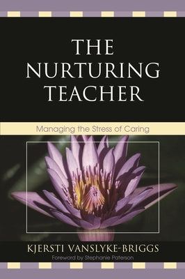 Nurturing Teacher: Managing the Stress of Caring by Vanslyke-Briggs, Kjersti