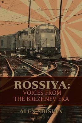 Rossiya: Voices from the Brezhnev Era by Shishin, Alex