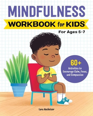 Mindfulness Workbook for Kids: 60+ Activities to Encourage Calm, Focus, and Compassion by Hocheiser, Lara