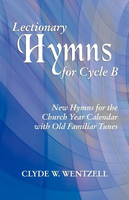Lectionary Hymns for Cycle B by Wentzell, Clyde W.