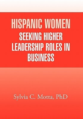 Hispanic Women Seeking Higher Leadership Roles in Business by Motta, Sylvia C.