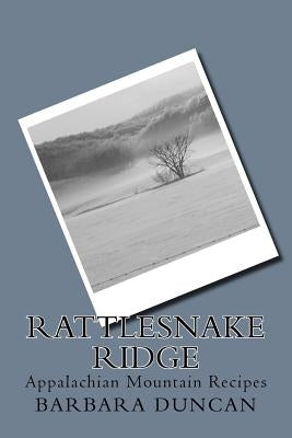 Rattlesnake Ridge: Appalachian Mountain Recipes by Duncan, Barbara