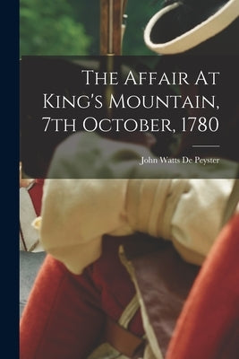 The Affair At King's Mountain, 7th October, 1780 by John Watts de Peyster