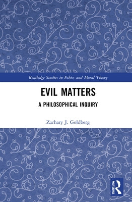 Evil Matters: A Philosophical Inquiry by Goldberg, Zachary J.