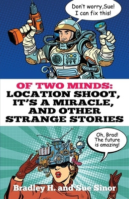 Of Two Minds: Location Shoot, It's a Miracle, and Other Strange Stories by Sinor, Sue
