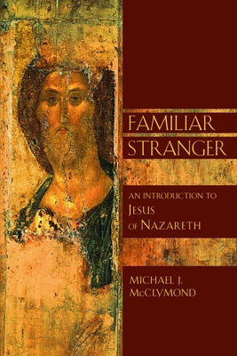 The Familiar Stranger: An Introduction to Jesus of Nazareth by McClymond, Michael J.