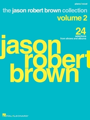 Jason Robert Brown Collection - Volume 2: 24 Selections from Shows and Albums Arranged for Voice with Piano Accompaniment by Brown, Jason Robert