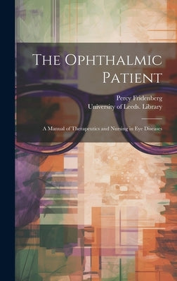 The Ophthalmic Patient: a Manual of Therapeutics and Nursing in Eye Diseases by Fridenberg, Percy