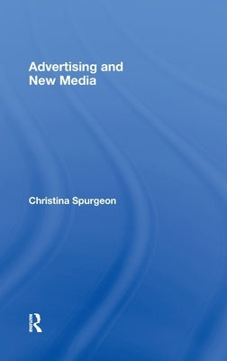 Advertising and New Media by Spurgeon, Christina