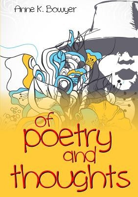 Of Poetry and Thoughts by K. Bowyer, Anne
