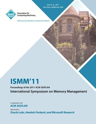 ISMM 11 Proceedings of the 2011 ACM SIGPLAN International Symposium on Memory Management by Ismm 11 Conference Committee