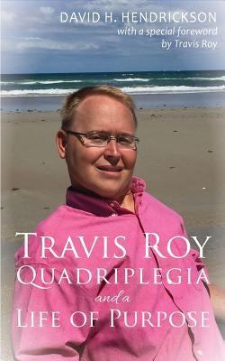 Travis Roy: Quadriplegia and a Life of Purpose by Hendrickson, David H.