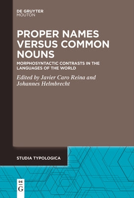 Proper Names Versus Common Nouns: Morphosyntactic Contrasts in the Languages of the World by Caro Reina, Javier