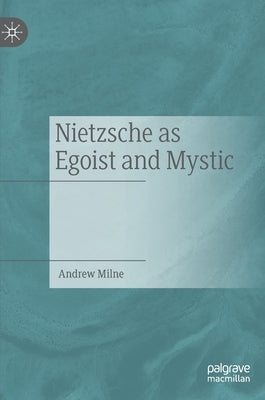 Nietzsche as Egoist and Mystic by Milne, Andrew