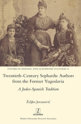 Twentieth-Century Sephardic Authors from the Former Yugoslavia: A Judeo-Spanish Tradition by Jovanovic, Zeljko