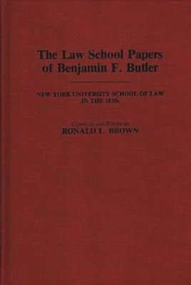 The Law School Papers of Benjamin F. Butler: New York University School of Law in the 1830s by Butler, Benjamin F.