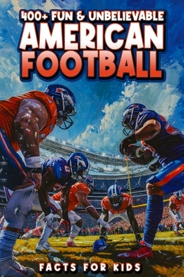 400+ Fun & Unbelievable American Football Facts for Kids: Discover Legendary Players, Jaw-Dropping Records & Thrilling Tales! (The Ultimate Gift for Y by Guenther, Suzette