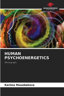 Human Psychoenergetics by Musabekova, Karima