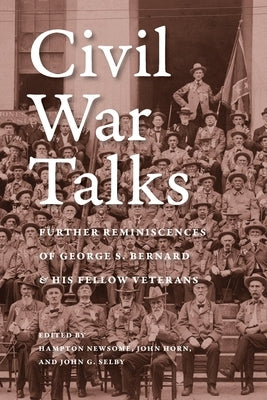 Civil War Talks: Further Reminiscences of George S. Bernard and His Fellow Veterans by Bernard, George S.